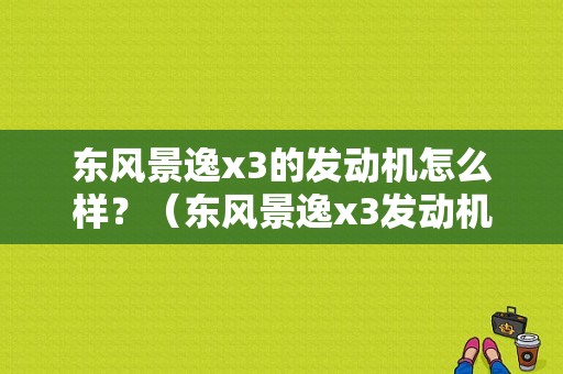 东风景逸x3的发动机怎么样？（东风景逸x3发动机）-图1