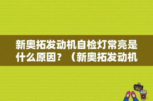 新奥拓发动机自检灯常亮是什么原因？（新奥拓发动机故障灯）-图1