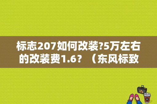 标志207如何改装?5万左右的改装费1.6？（东风标致2o7报价）-图1