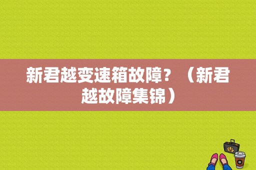 新君越变速箱故障？（新君越故障集锦）-图1
