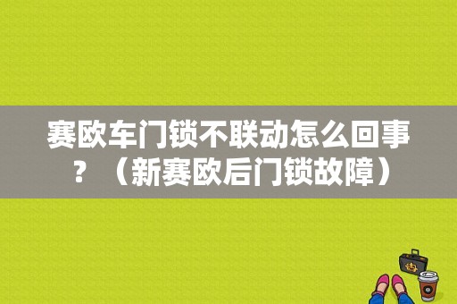 赛欧车门锁不联动怎么回事？（新赛欧后门锁故障）-图1