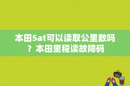 本田5at可以读取公里数吗？本田里程读故障码-图1
