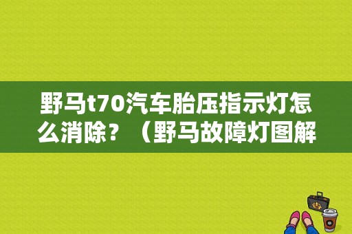 野马t70汽车胎压指示灯怎么消除？（野马故障灯图解）-图1