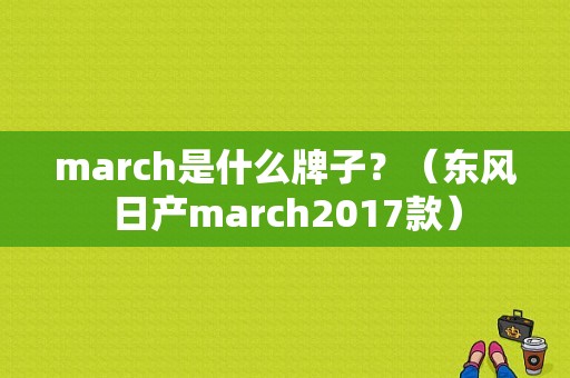 march是什么牌子？（东风日产march2017款）-图2