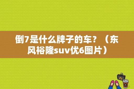 倒7是什么牌子的车？（东风裕隆suv优6图片）-图1