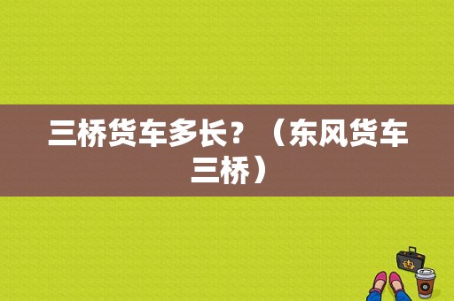 三桥货车多长？（东风货车三桥）-图1
