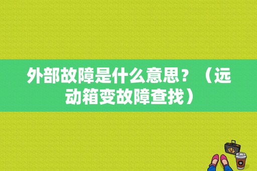 外部故障是什么意思？（远动箱变故障查找）-图1