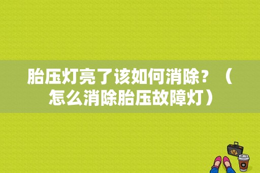 胎压灯亮了该如何消除？（怎么消除胎压故障灯）-图1