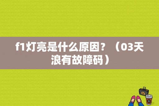 f1灯亮是什么原因？（03天浪有故障码）