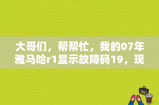 大哥们，帮帮忙，我的07年雅马哈r1显示故障码19，现在启动不起来了？（07r1故障码18）-图1
