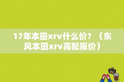 17年本田xrv什么价？（东风本田xrv高配报价）-图1
