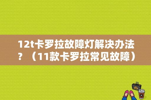 12t卡罗拉故障灯解决办法？（11款卡罗拉常见故障）-图1