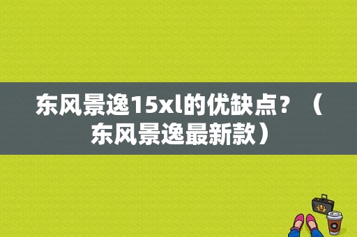 东风景逸15xl的优缺点？（东风景逸最新款）-图1