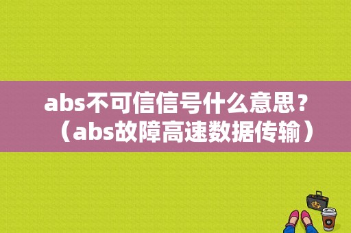 abs不可信信号什么意思？（abs故障高速数据传输）-图1