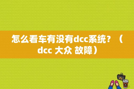 怎么看车有没有dcc系统？（dcc 大众 故障）-图1