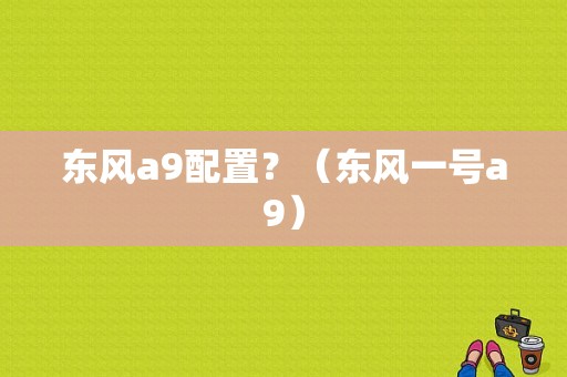 东风a9配置？（东风一号a9）-图1