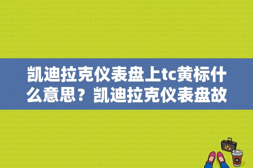 凯迪拉克仪表盘上tc黄标什么意思？凯迪拉克仪表盘故障标志-图1