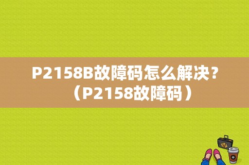 P2158B故障码怎么解决？（P2158故障码）-图1