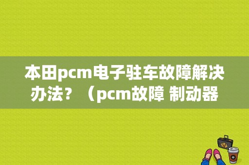 本田pcm电子驻车故障解决办法？（pcm故障 制动器）-图1