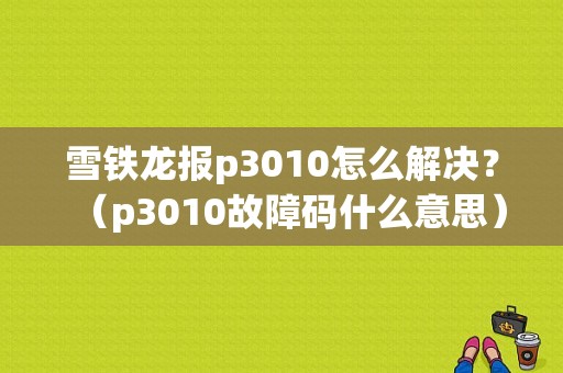 雪铁龙报p3010怎么解决？（p3010故障码什么意思）-图1