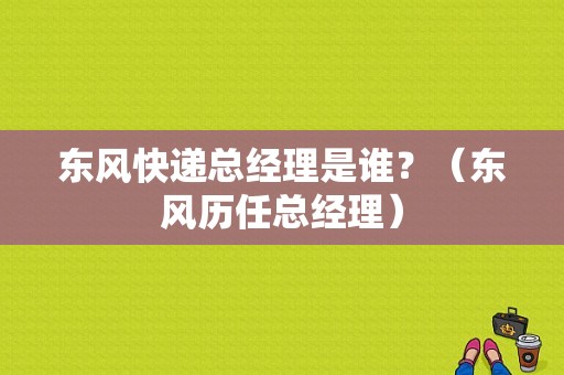 东风快递总经理是谁？（东风历任总经理）-图1