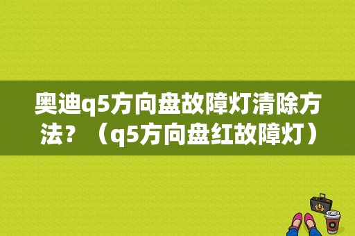 奥迪q5方向盘故障灯清除方法？（q5方向盘红故障灯）-图1