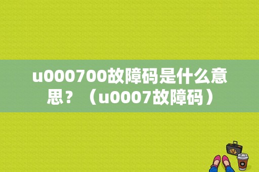 u000700故障码是什么意思？（u0007故障码）-图1