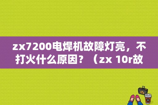zx7200电焊机故障灯亮，不打火什么原因？（zx 10r故障码显示）-图1