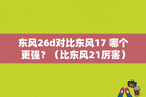 东风26d对比东风17 哪个更强？（比东风21厉害）-图1