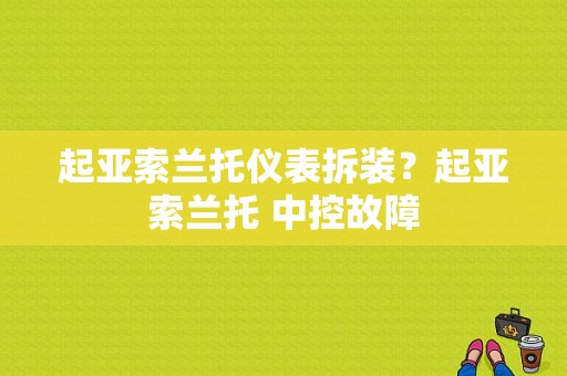 起亚索兰托仪表拆装？起亚索兰托 中控故障-图1
