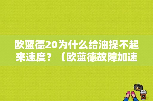 欧蓝德20为什么给油提不起来速度？（欧蓝德故障加速不了）-图1