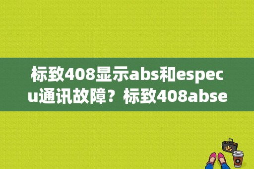 标致408显示abs和especu通讯故障？标致408absesp故障灯亮-图1