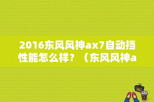 2016东风风神ax7自动挡性能怎么样？（东风风神ax7自动挡）-图1