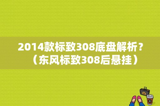 2014款标致308底盘解析？（东风标致308后悬挂）-图1
