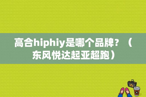 高合hiphiy是哪个品牌？（东风悦达起亚超跑）-图1