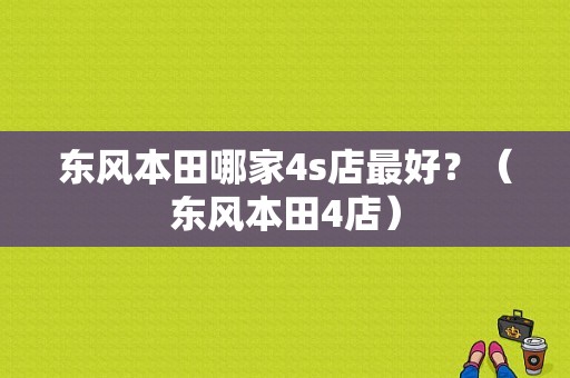 东风本田哪家4s店最好？（东风本田4店）-图1