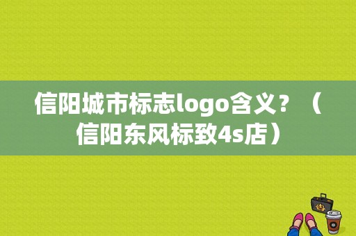 信阳城市标志logo含义？（信阳东风标致4s店）-图1
