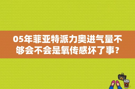 05年菲亚特派力奥进气量不够会不会是氧传感坏了事？（派力奥电脑系统故障）-图1