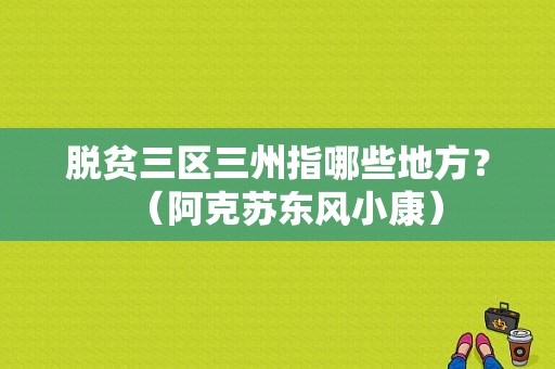 脱贫三区三州指哪些地方？（阿克苏东风小康）-图2