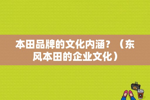 本田品牌的文化内涵？（东风本田的企业文化）-图1
