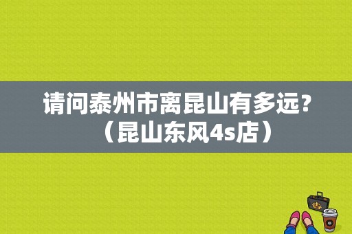 请问泰州市离昆山有多远？（昆山东风4s店）-图1