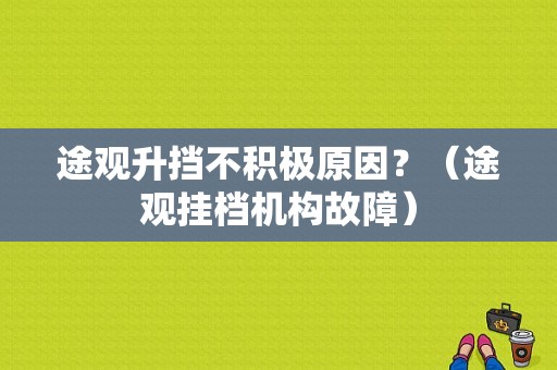 途观升挡不积极原因？（途观挂档机构故障）-图1