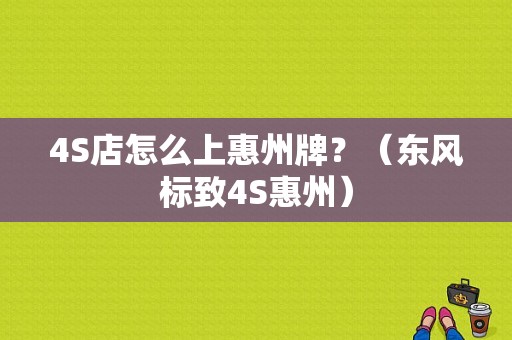 4S店怎么上惠州牌？（东风标致4S惠州）-图1