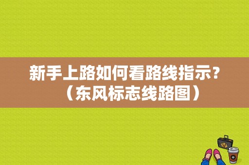 新手上路如何看路线指示？（东风标志线路图）-图1
