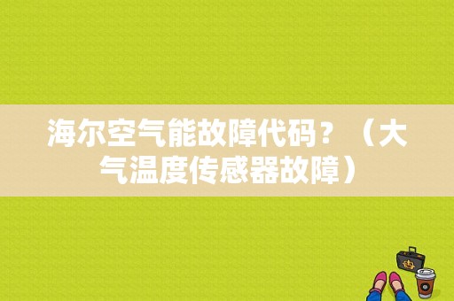 海尔空气能故障代码？（大气温度传感器故障）-图1