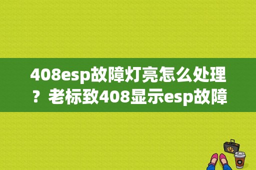 408esp故障灯亮怎么处理？老标致408显示esp故障灯-图1