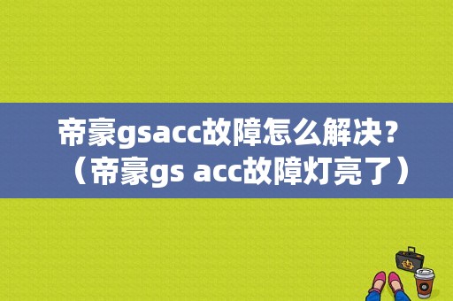 帝豪gsacc故障怎么解决？（帝豪gs acc故障灯亮了）-图1