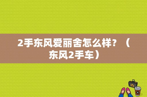 2手东风爱丽舍怎么样？（东风2手车）-图1