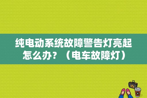 纯电动系统故障警告灯亮起怎么办？（电车故障灯）-图1