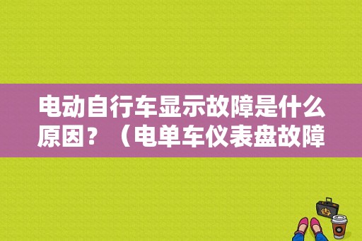 电动自行车显示故障是什么原因？（电单车仪表盘故障图解）-图1